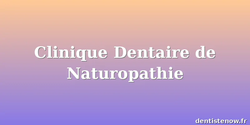 Clinique Dentaire de Naturopathie