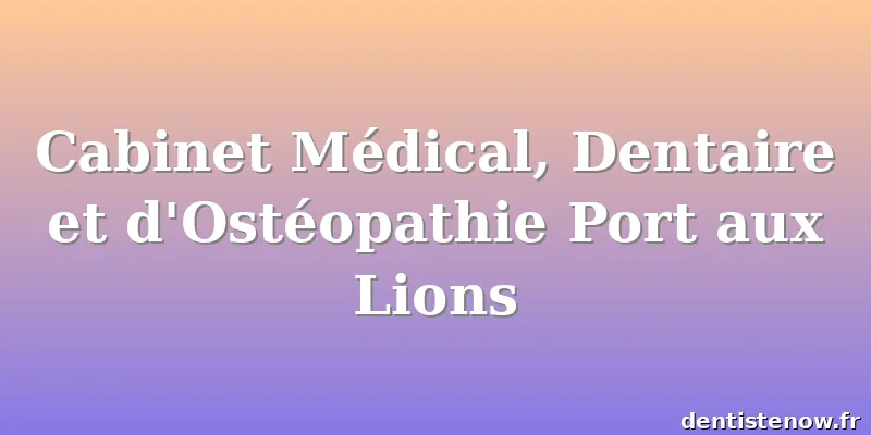 Cabinet Médical, Dentaire et d'Ostéopathie Port aux Lions