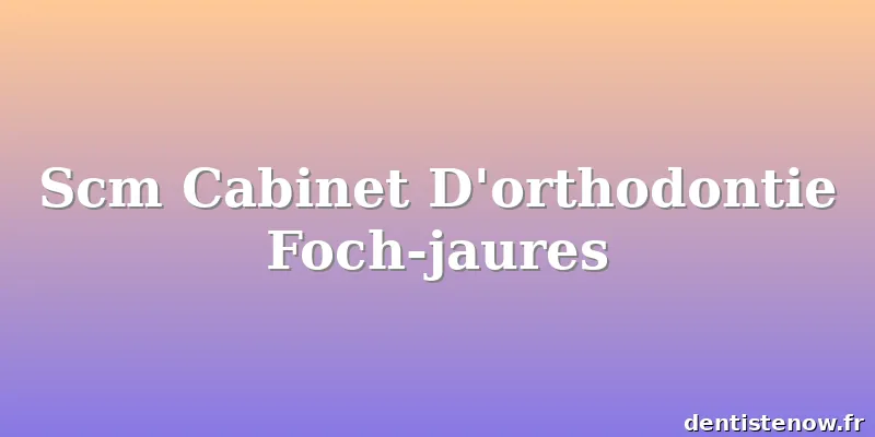Scm Cabinet D'orthodontie Foch-jaures