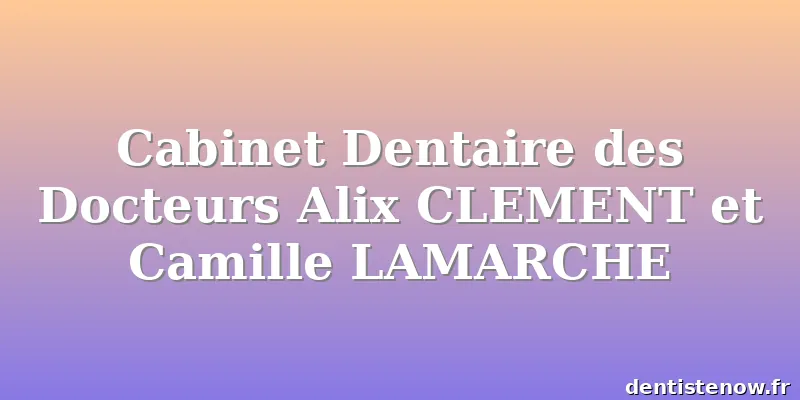 Cabinet Dentaire des Docteurs Alix CLEMENT et Camille LAMARCHE
