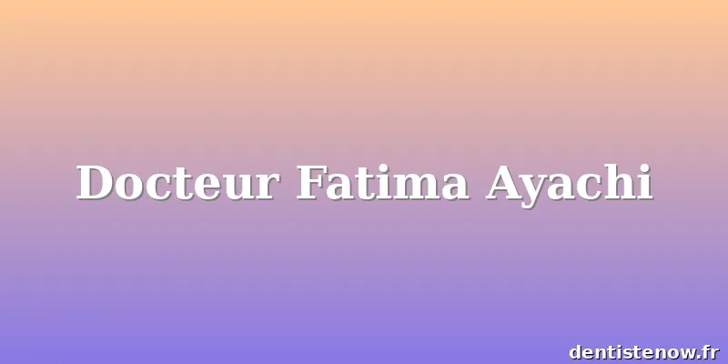 Docteur Fatima Ayachi