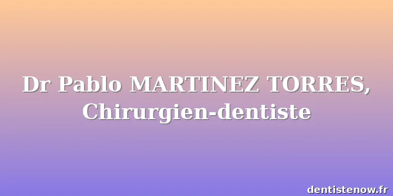 Dr Pablo MARTINEZ TORRES, Chirurgien-dentiste