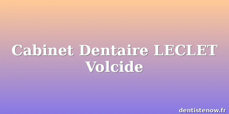 Cabinet Dentaire LECLET Volcide