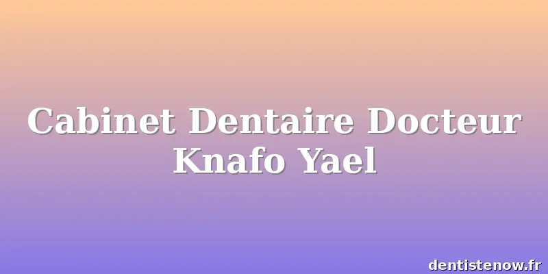 Cabinet Dentaire Docteur Knafo Yael