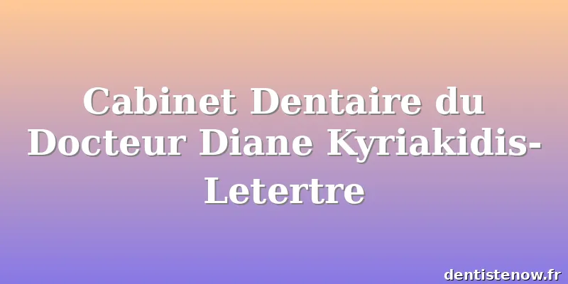Cabinet Dentaire du Docteur Diane Kyriakidis-Letertre
