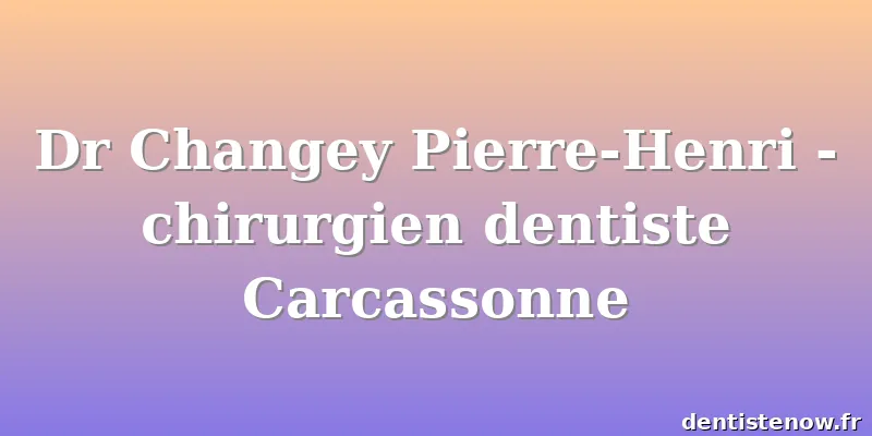 Dr Changey Pierre-Henri - chirurgien dentiste Carcassonne