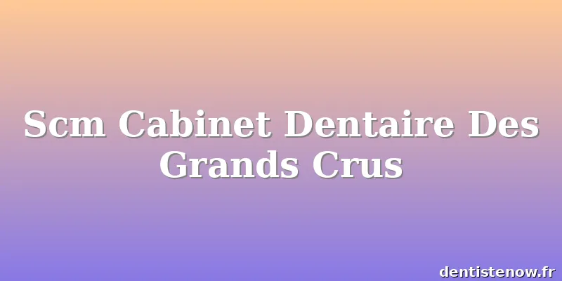 Scm Cabinet Dentaire Des Grands Crus