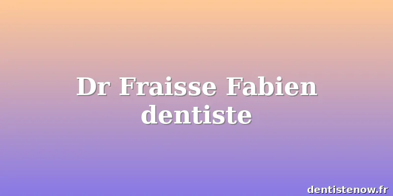 Dr Fraisse Fabien dentiste