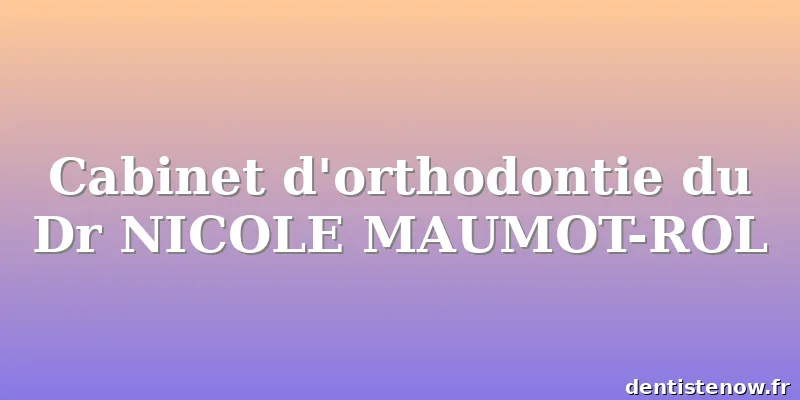 Cabinet d'orthodontie du Dr NICOLE MAUMOT-ROL