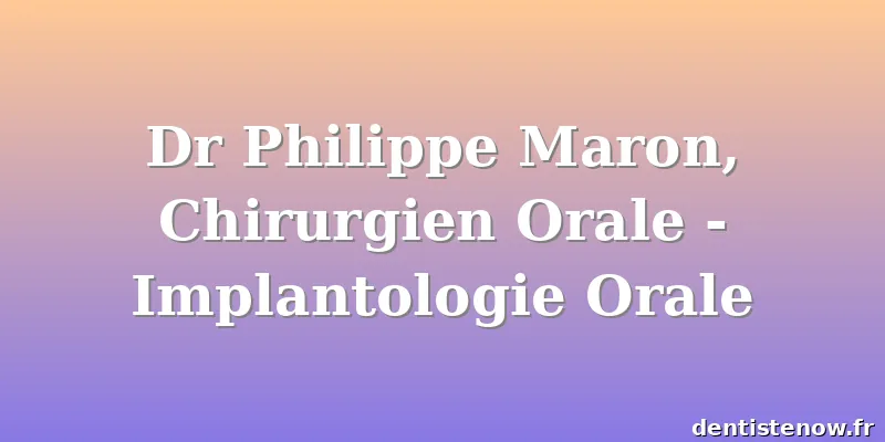 Dr Philippe Maron, Chirurgien Orale - Implantologie Orale