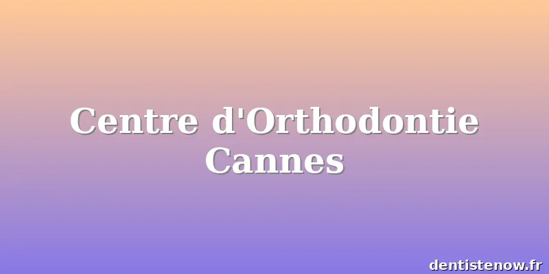Centre d'Orthodontie Cannes