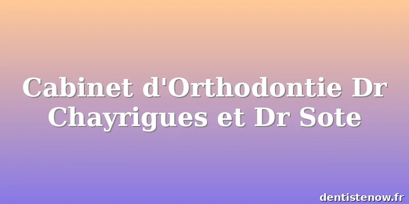 Cabinet d'Orthodontie Dr Chayrigues et Dr Sote