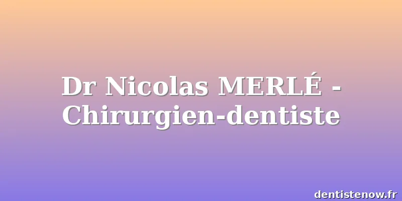 Dr Nicolas MERLÉ - Chirurgien-dentiste