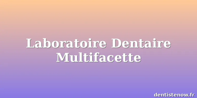 Laboratoire Dentaire Multifacette