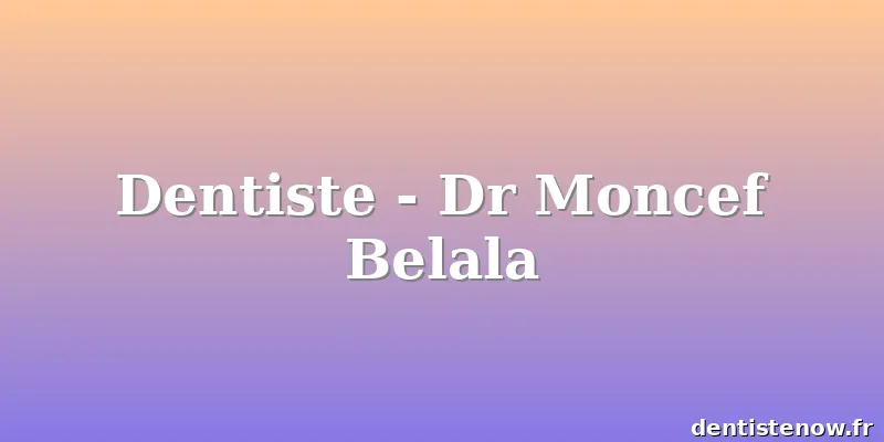 Dentiste - Dr Moncef Belala