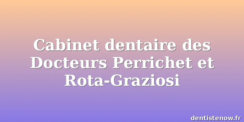 Cabinet dentaire des Docteurs Perrichet et Rota-Graziosi
