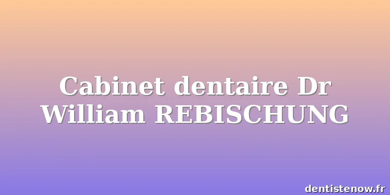 Cabinet dentaire Dr William REBISCHUNG