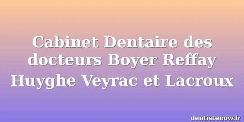 Cabinet Dentaire des docteurs Boyer Reffay Huyghe Veyrac et Lacroux