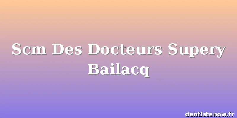 Scm Des Docteurs Supery Bailacq