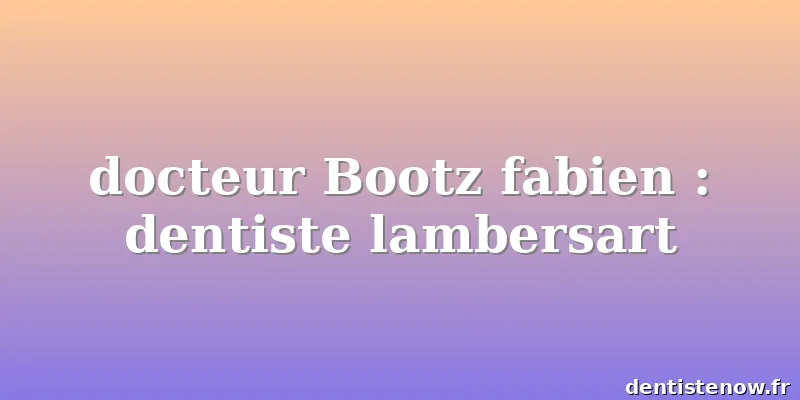 docteur Bootz fabien : dentiste lambersart