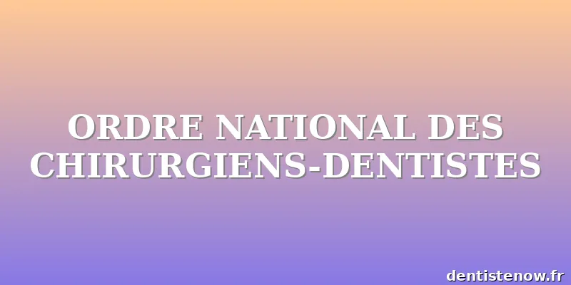 ORDRE NATIONAL DES CHIRURGIENS-DENTISTES