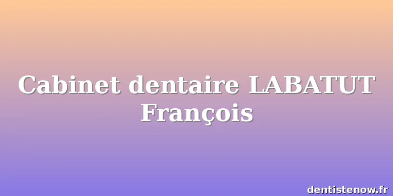 Cabinet dentaire LABATUT François