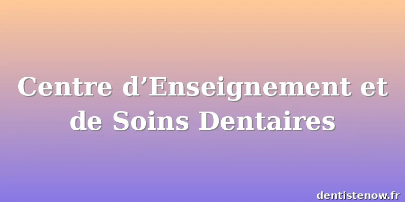 Centre d’Enseignement et de Soins Dentaires