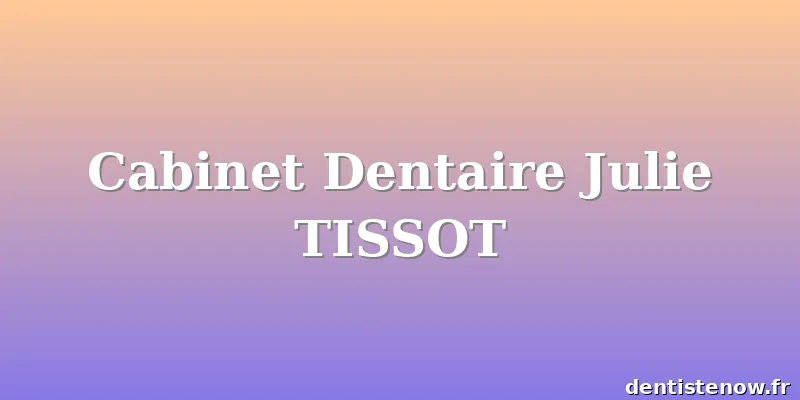 Cabinet Dentaire Julie TISSOT