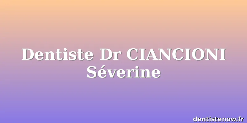 Dentiste Dr CIANCIONI Séverine