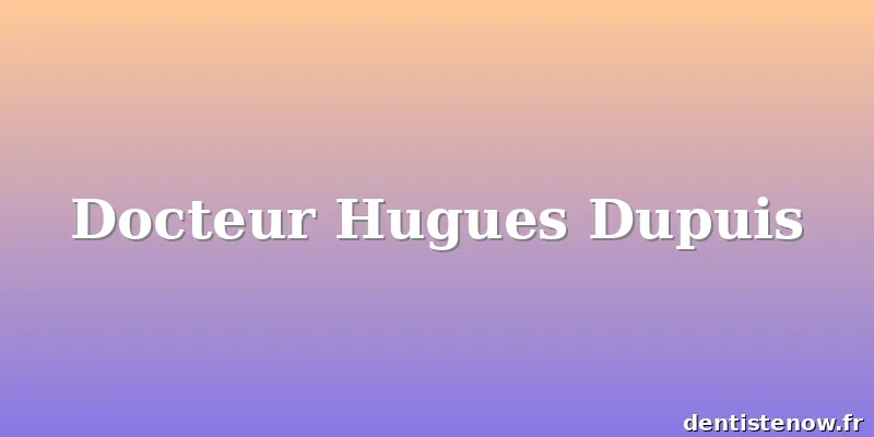 Docteur Hugues Dupuis