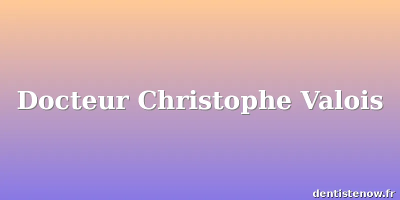 Docteur Christophe Valois