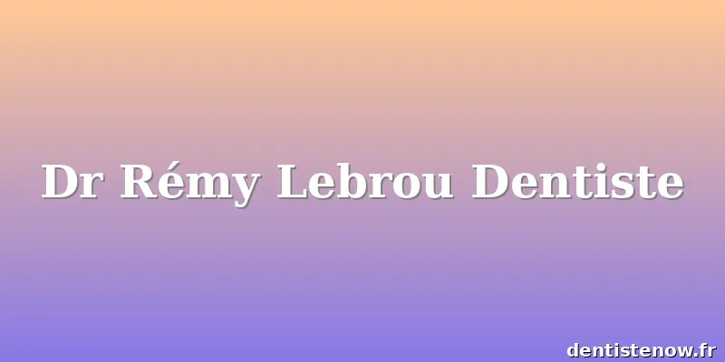 Dr Rémy Lebrou Dentiste
