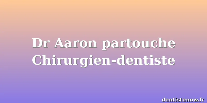Dr Aaron partouche Chirurgien-dentiste