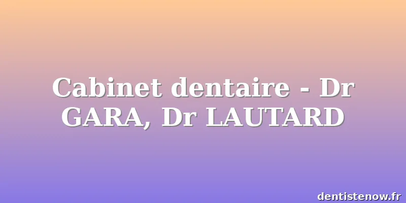 Cabinet dentaire - Dr GARA, Dr LAUTARD