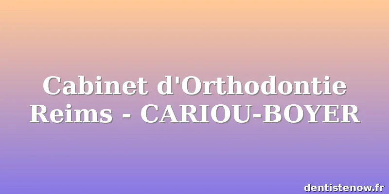 Cabinet d'Orthodontie Reims - CARIOU-BOYER