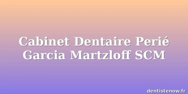 Cabinet Dentaire Perié Garcia Martzloff SCM