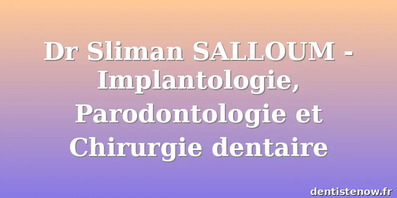 Dr Sliman SALLOUM - Implantologie, Parodontologie et Chirurgie dentaire