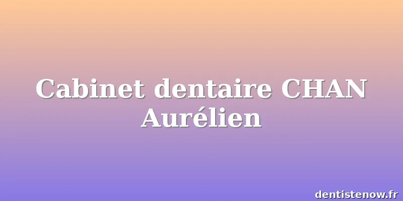 Cabinet dentaire CHAN Aurélien