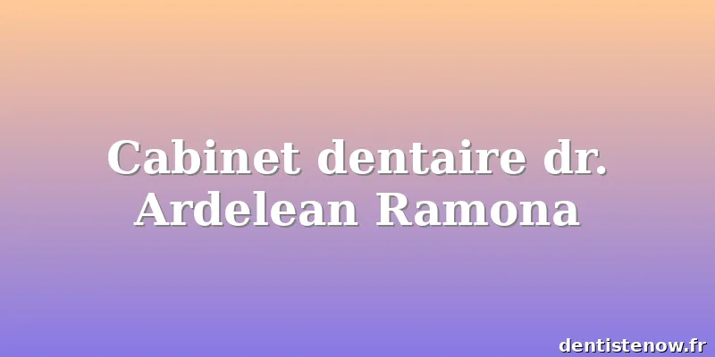 Cabinet dentaire dr. Ardelean Ramona