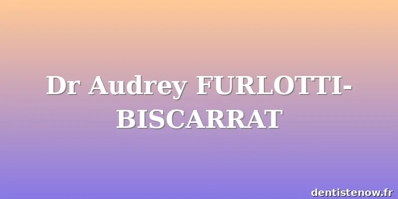 Dr Audrey FURLOTTI-BISCARRAT