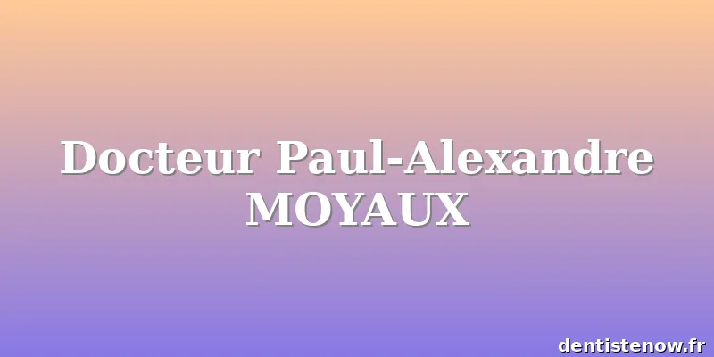 Docteur Paul-Alexandre MOYAUX