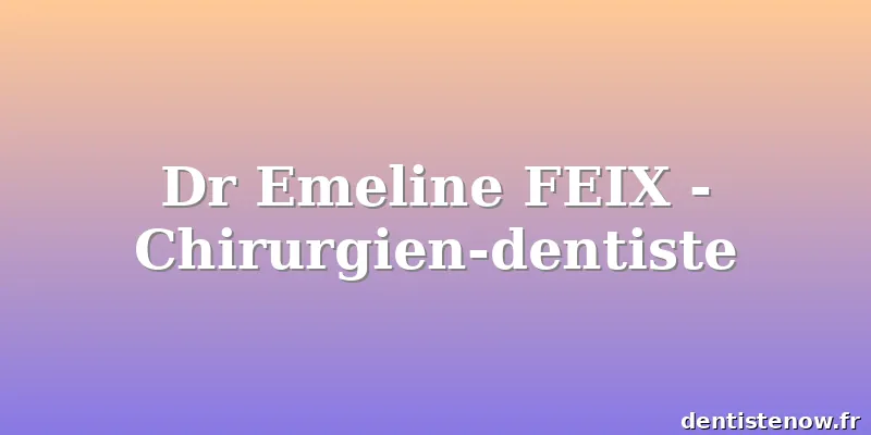 Dr Emeline FEIX - Chirurgien-dentiste