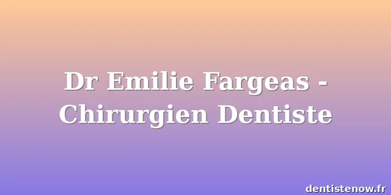 Dr Emilie Fargeas - Chirurgien Dentiste