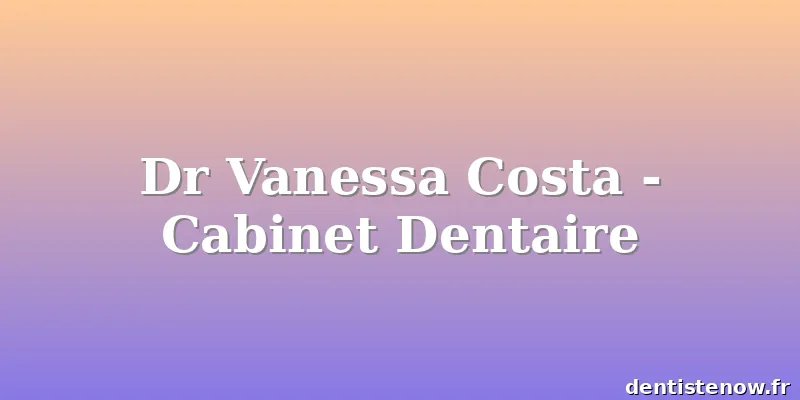 Dr Vanessa Costa - Cabinet Dentaire