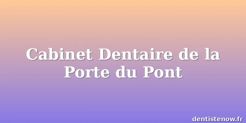 Cabinet Dentaire de la Porte du Pont