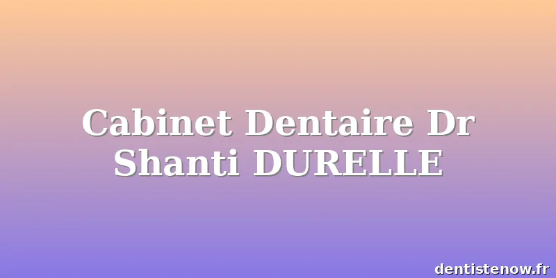 Cabinet Dentaire Dr Shanti DURELLE
