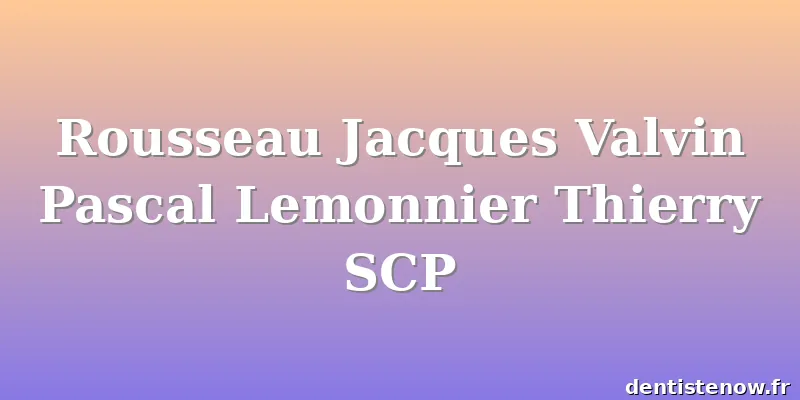 Rousseau Jacques Valvin Pascal Lemonnier Thierry SCP
