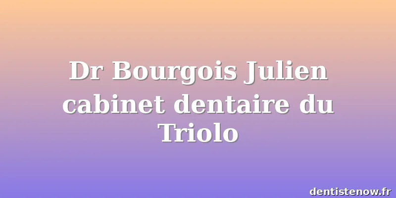 Dr Bourgois Julien cabinet dentaire du Triolo
