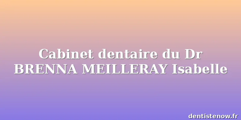 Cabinet dentaire du Dr BRENNA MEILLERAY Isabelle