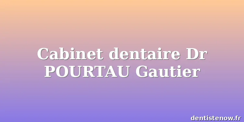 Cabinet dentaire Dr POURTAU Gautier